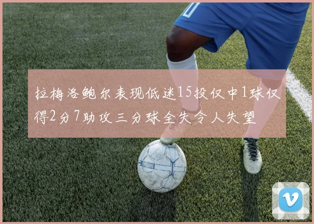 拉梅洛鲍尔表现低迷15投仅中1球仅得2分7助攻三分球全失令人失望